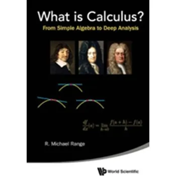Matematika What Is Calculus?: From Simple Algebra To Deep Analysis - Range, R. Michael (State University of New York at Albany, NY, USA)