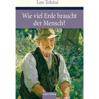 Wieviel Erde braucht der Mensch? - Tolstoi, Leo N. [DE] (2009, Vázaná, Anaconda)