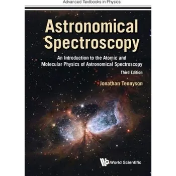 Astronomical Spectroscopy: An Introduction To The Atomic And Molecular Physics Of Astronomical Spectroscopy (Third Editi - Tennyson, Jonathan (Univ College London, Uk)