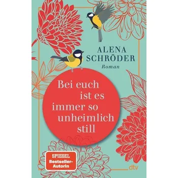 Bei euch ist es immer so unheimlich still - Schröder, Alena