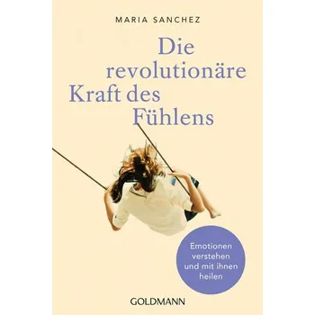 Osobní rozvoj Die revolutionäre Kraft des Fühlens - Sanchez, Maria [DE] (2021, Měkká, Goldmann TB)