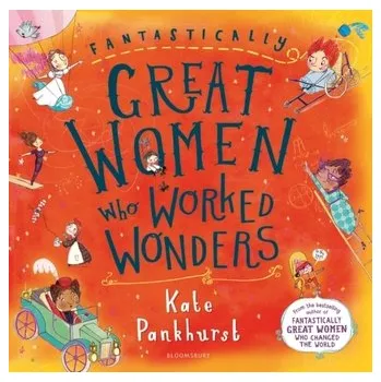 Fantastically Great Women Who Worked Wonders - Pankhurst, Kate [EN] (2019, Vázaná, Bloomsbury Publishing PLC)