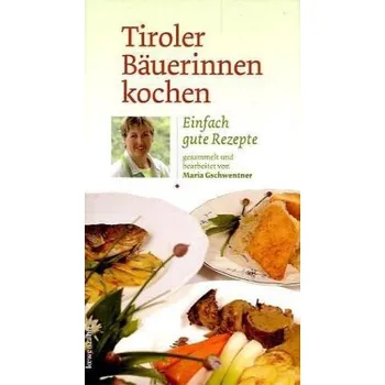 Tiroler Bäuerinnen kochen - Gschwentner, Maria