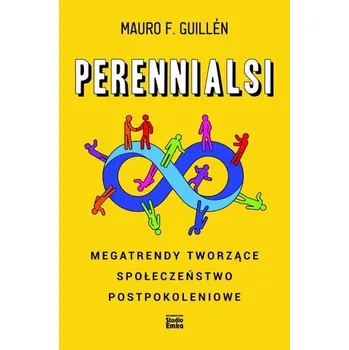 Perennialsi. Megatrendy tworzące społeczeństwo... - Mauro F. Guilln