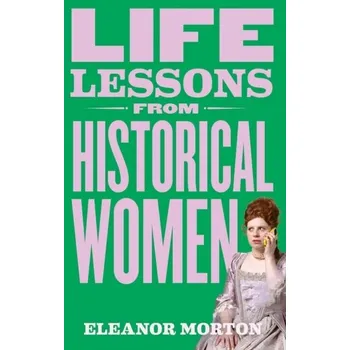 Life Lessons From Historical Women - Morton, Eleanor