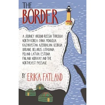 Cestování The Border - A Journey Around Russia - Fatland, Erika [EN] (2020, Vázaná, Quercus publishing)