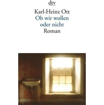 Ob wir wollen oder nicht - Ott, Karl-Heinz [DE] (2011, Brožovaná / brožovaná, DTV)