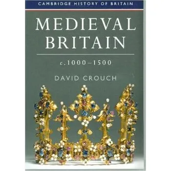 Medieval Britain, c.1000-1500 - Crouch, David
