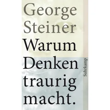 Warum Denken traurig macht - George Steiner