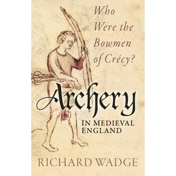 Archery in Medieval England - Wadge, Richard [EN] (2024, Brožovaná, The History Press Ltd)