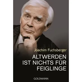 Literární biografie Altwerden ist nichts für Feiglinge - Fuchsberger, Joachim [DE] (2014, Brožovaná, Goldmann)