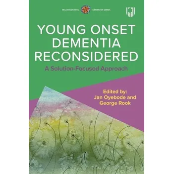 Young Onset Dementia Reconsidered: A Solution-Focused Approach - Oyebode, Jan