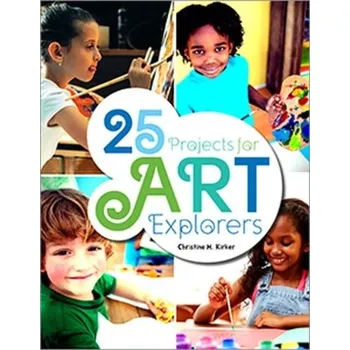 25 Projects for Art Explorers - Kirker, Christine