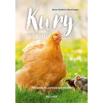 Kury - moje hobby. Poradnik początkującego hodowcy - Anne-Kathrin Gomringer