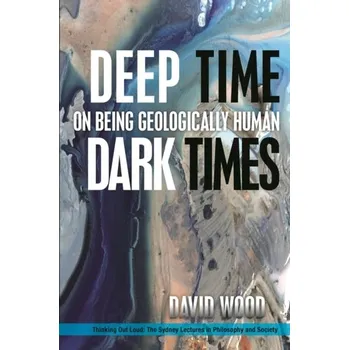 Deep Time, Dark Times - Wood David