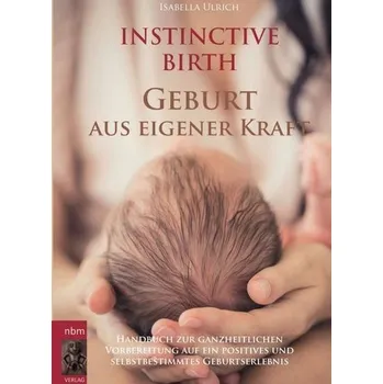 INSTINCTIVE BIRTH - Geburt aus eigener Kraft - Ulrich, Isabella [DE] (2016, Brožovaná, myMorawa)