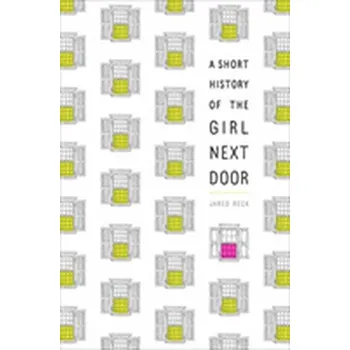 A Short History of the Girl Next Door - Reck, Jared