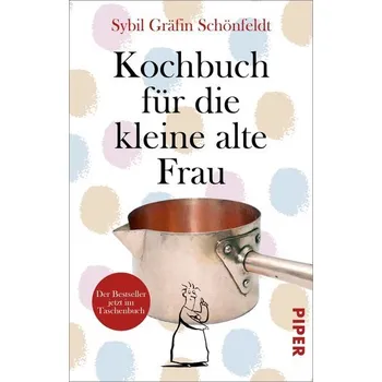 Kochbuch für die kleine alte Frau - Schönfeldt, Sybil Gräfin [DE] (2022, Taschenbuch, Piper Verlag GmbH)
