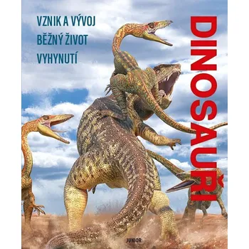 Encyklopedie Dinosauři: Vznik a vývoj, Běžný život, Vyhynutí - Nakladatelství Junior (2024, pevná)