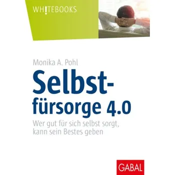 Selbstfürsorge 4.0 - Pohl, Monika A.