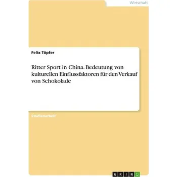 Ritter Sport in China. Bedeutung von kulturellen Einflussfaktoren für den Verkauf von Schokolade - Töpfer, Felix