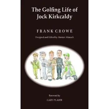 The Golfing Life of Jock Kirkcaldy and Other Stories - Crowe, Frank