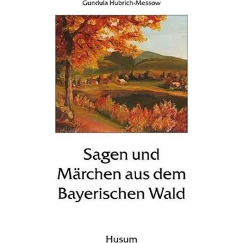 Pohádka Sagen und Märchen aus dem Bayerischen Wald - Hubrich-Messow, Gundula