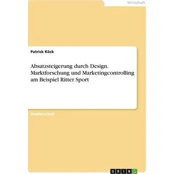 Absatzsteigerung durch Design. Marktforschung und Marketingcontrolling am Beispiel Ritter Sport - Köck, Patrick