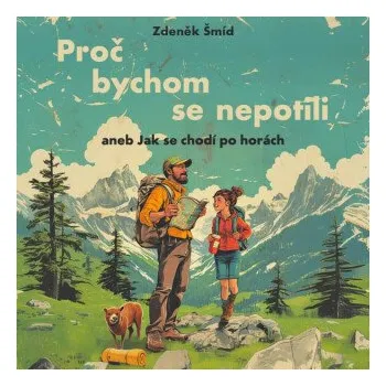 Proč bychom se nepotili aneb Jak se chodí po horách - Zdeněk Šmíd