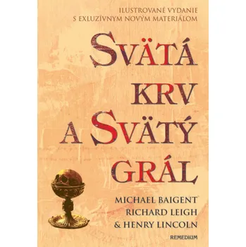 Svätá krv a svätý grál - ilustrovaná - Michael Baigent