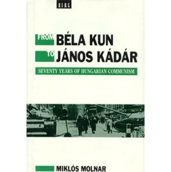 Učebnice From Bela Kun to Janos Kadar: Seventy Years of Hungarian Communism – Miklos Molnar (EN)