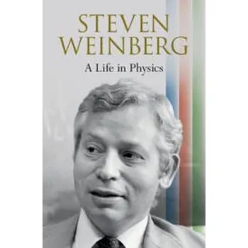 Steven Weinberg: A Life in Physics - Steven Weinberg