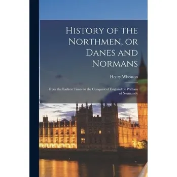 History of the Northmen, or Danes and Normans - Wheaton, Henry 1785-1848