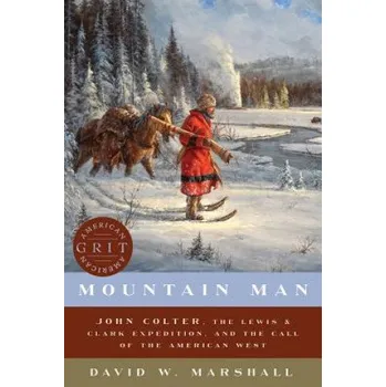 Cestování Mountain Man - John Colter, the Lewis & Clark Expedition, and the Call of the American West – David Weston Marshall (EN)