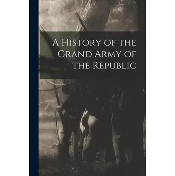 History of the Grand Army of the Republic - Anonymous