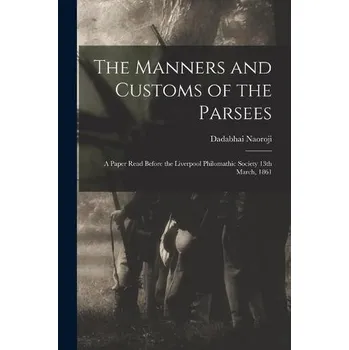 Manners and Customs of the Parsees - Naoroji, Dadabhai 1825-1917
