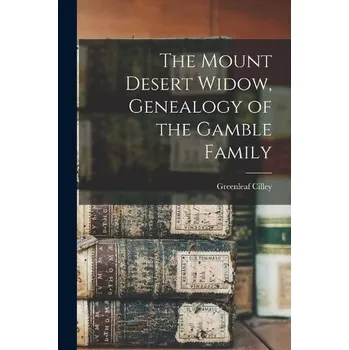 Mount Desert Widow, Genealogy of the Gamble Family - Cilley, Greenleaf 1829-1899