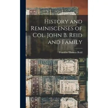 History and Reminiscenses of Col. John B. Reid and Family - Reid, Franklin Thomas