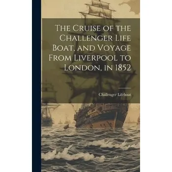 Cestování Cruise of the Challenger Life Boat, and Voyage From Liverpool to London, in 1852 - Lifeboat, Challenger