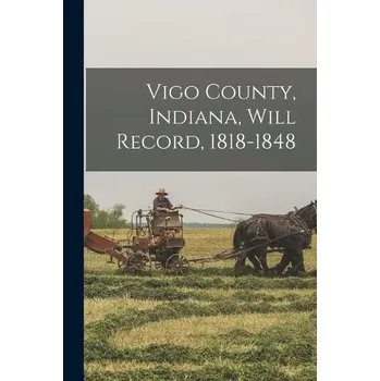 Cizojazyčná kniha Vigo County, Indiana, Will Record, 1818-1848 - Anonymous