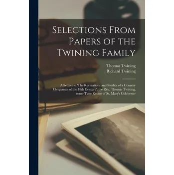 Selections From Papers of the Twining Family - Twining, Thomas 1735-1804 a Twining, Richard