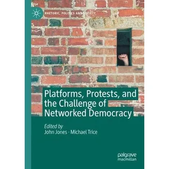 Platforms, Protests, and the Challenge of Networked Democracy
