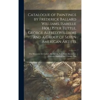 Umění Catalogue of Paintings by Frederick Ballard Williams, Isabelle Hollister Tuttle, George Alfred Williams and a Group of Seven American Artists - Anonymous