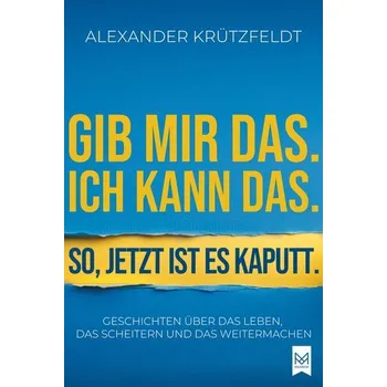 Osobní rozvoj Gib mir das. Ich kann das. So, jetzt ist es kaputt. - Krützfeldt, Alexander