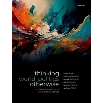 Cizí jazyk Thinking World Politics Otherwise - Crilley, Rhys (Lecturer in International Relations and a UKRI Future Leaders Fellow, Lecturer in International Relations and a UKRI Future Leaders Fellow, University of Glasgow) a Manchanda, Nivi (Reader in Internationa
