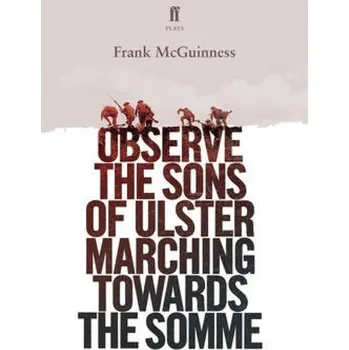 Observe the Sons of Ulster Marching Towards the Somme - McGuinness, Frank