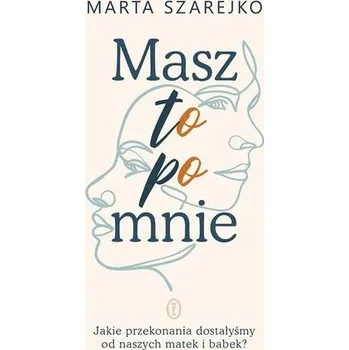 Masz to po mnie. Jakie przekonania dostałyśmy od.. - Marta Szarejko