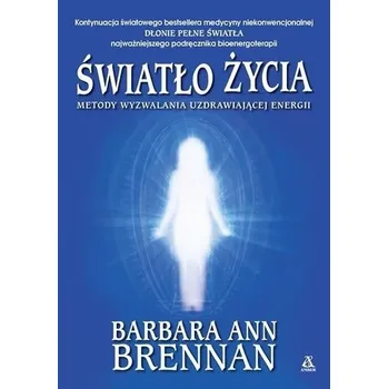Światło życia. Metody wyzwalania uzdrawiającej... - Barbara Ann Brennan