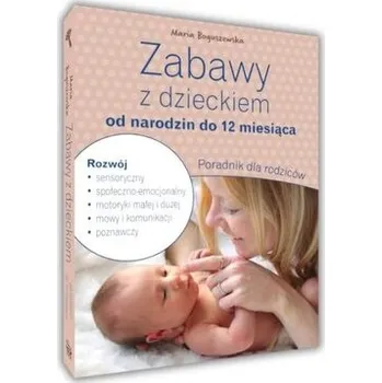 Zabawy z dzieckiem od narodzin do 12 miesiąca - praca zbiorowa