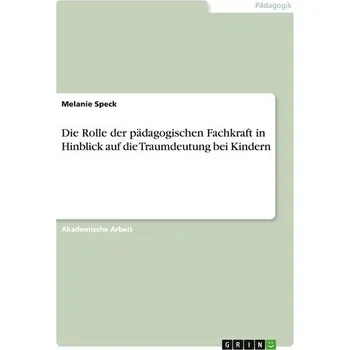Die Rolle der pädagogischen Fachkraft in Hinblick auf die Traumdeutung bei Kindern - Speck, Melanie